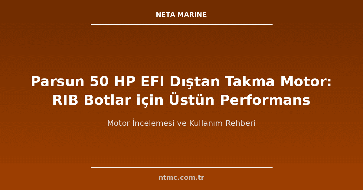 Parsun 50 HP EFI Dıştan Takma Motor: RIB Botlar için Üstün Performans