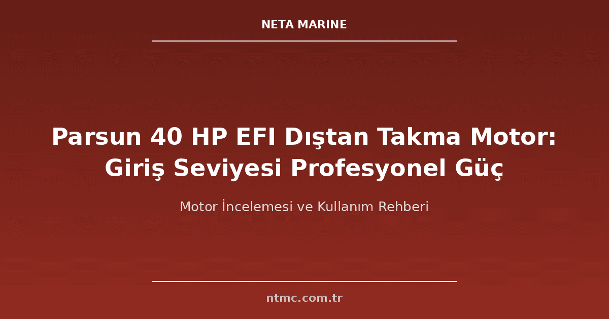 Parsun 40 HP EFI Dıştan Takma Motor: Giriş Seviyesi Profesyonel Güç