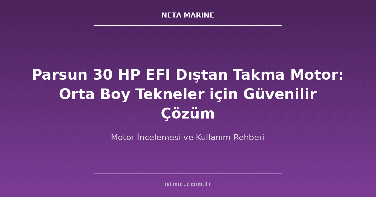 Parsun 30 HP EFI Dıştan Takma Motor: Orta Boy Tekneler için Güvenilir Çözüm