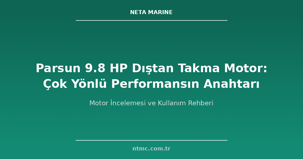 Parsun 9.8 HP Dıştan Takma Motor: Çok Yönlü Performansın Anahtarı