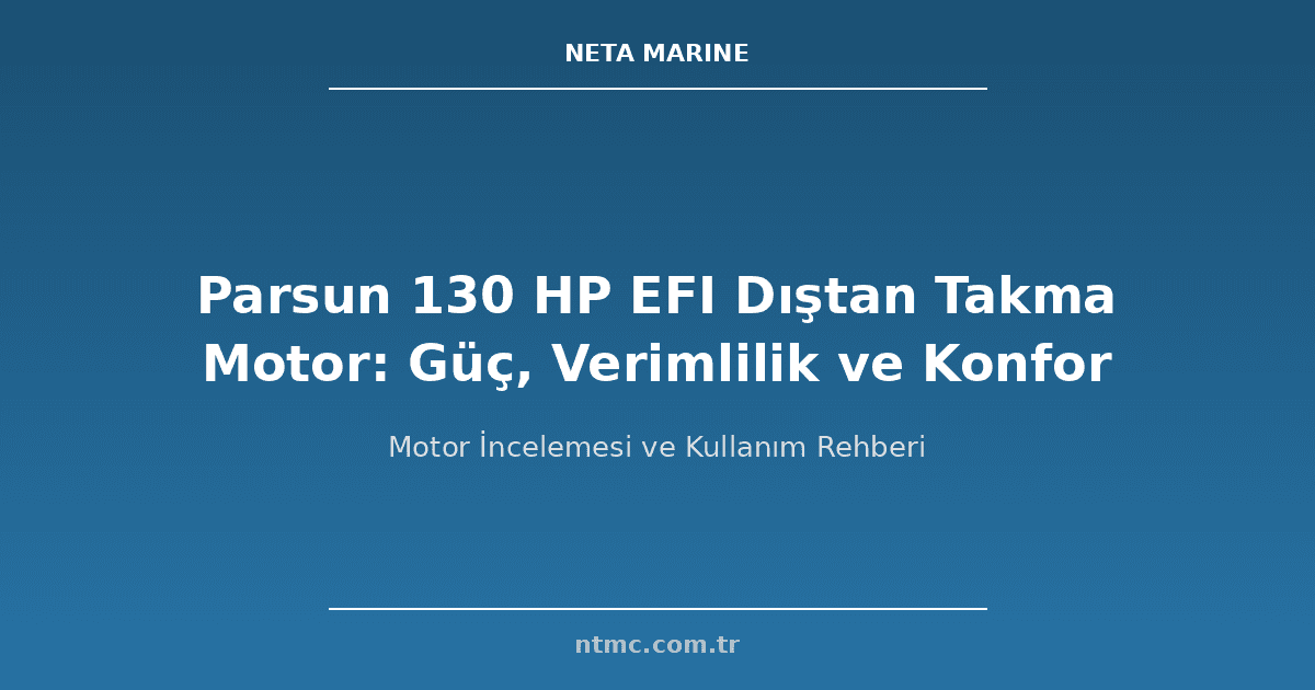 Parsun 130 HP EFI Dıştan Takma Motor: Güç, Verimlilik ve Konfor