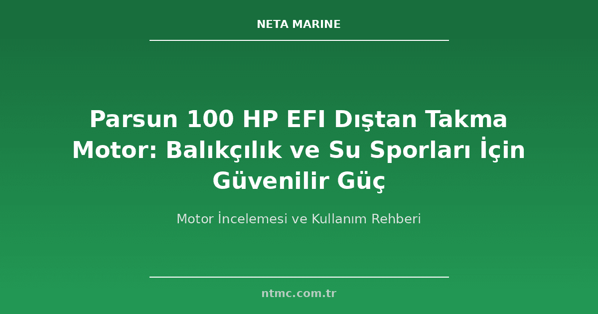 Parsun 100 HP EFI Dıştan Takma Motor: Balıkçılık ve Su Sporları İçin Güvenilir Güç